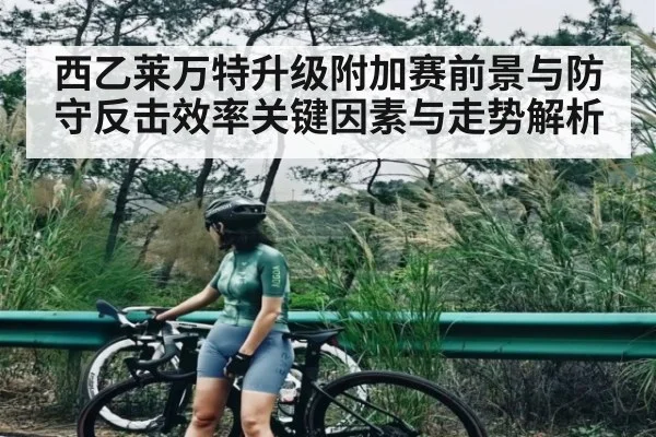 西乙莱万特升级附加赛前景与防守反击效率关键因素与走势解析