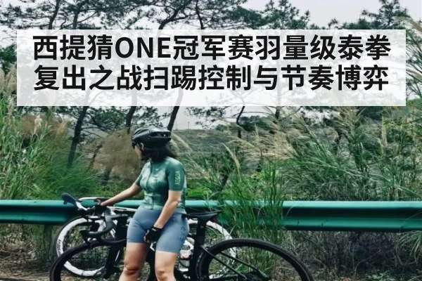 西提猜ONE冠军赛羽量级泰拳复出之战扫踢控制与节奏博弈